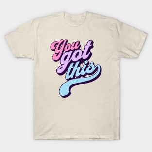 You got this -  good vibes T-Shirt